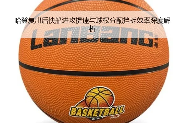 哈登复出后快船进攻提速与球权分配挡拆效率深度解析